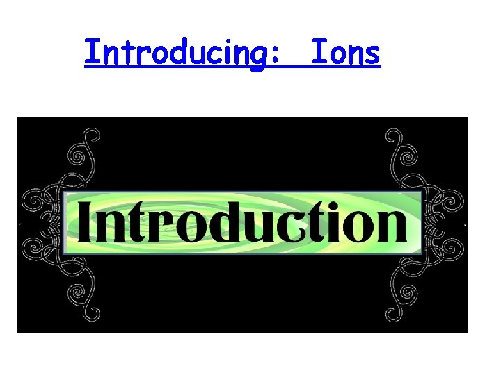 Introducing: Ions 