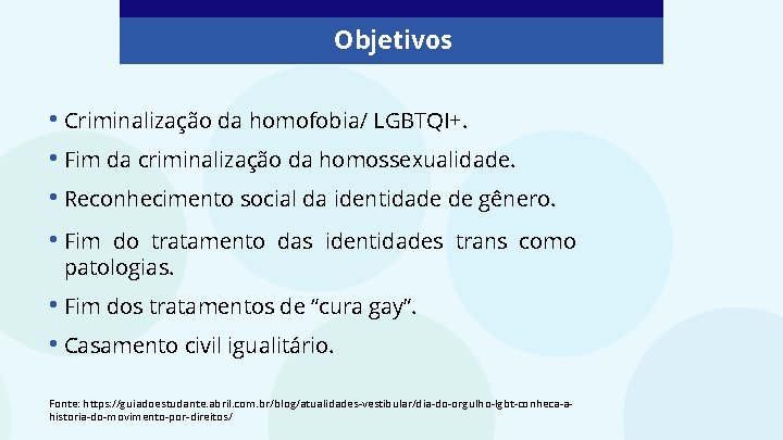 Objetivos • Criminalização da homofobia/ LGBTQI+. • Fim da criminalização da homossexualidade. • Reconhecimento