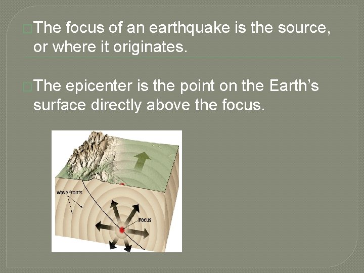 �The focus of an earthquake is the source, or where it originates. �The epicenter