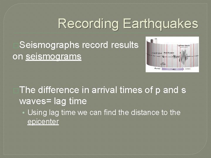 Recording Earthquakes �Seismographs record results on seismograms �The difference in arrival times of p
