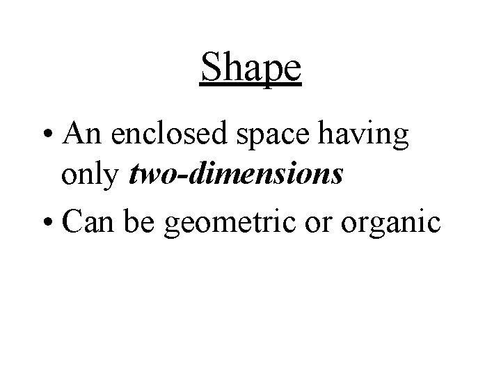 Shape • An enclosed space having only two-dimensions • Can be geometric or organic