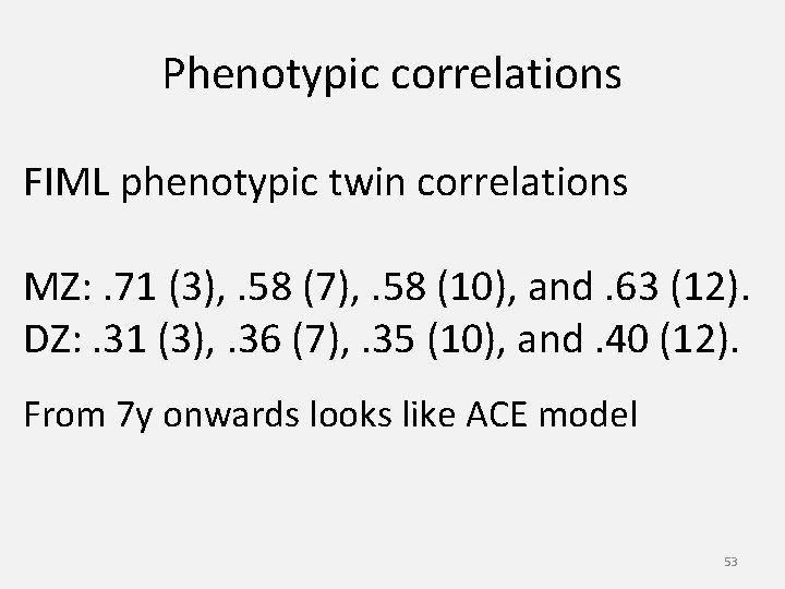 Phenotypic correlations FIML phenotypic twin correlations MZ: . 71 (3), . 58 (7), .