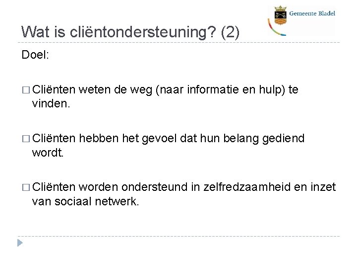 Wat is cliëntondersteuning? (2) Doel: � Cliënten weten de weg (naar informatie en hulp)