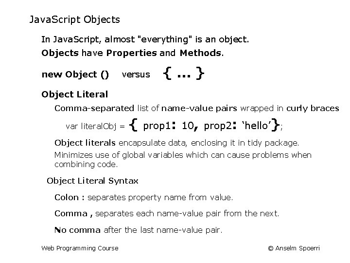 Java. Script Objects In Java. Script, almost "everything" is an object. Objects have Properties