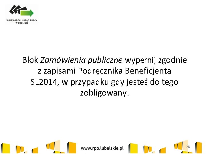 Blok Zamówienia publiczne wypełnij zgodnie z zapisami Podręcznika Beneficjenta SL 2014, w przypadku gdy