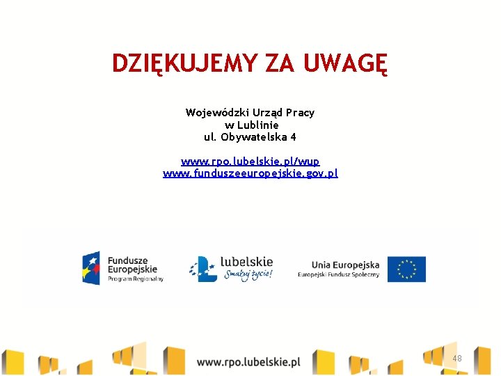 DZIĘKUJEMY ZA UWAGĘ Wojewódzki Urząd Pracy w Lublinie ul. Obywatelska 4 www. rpo. lubelskie.