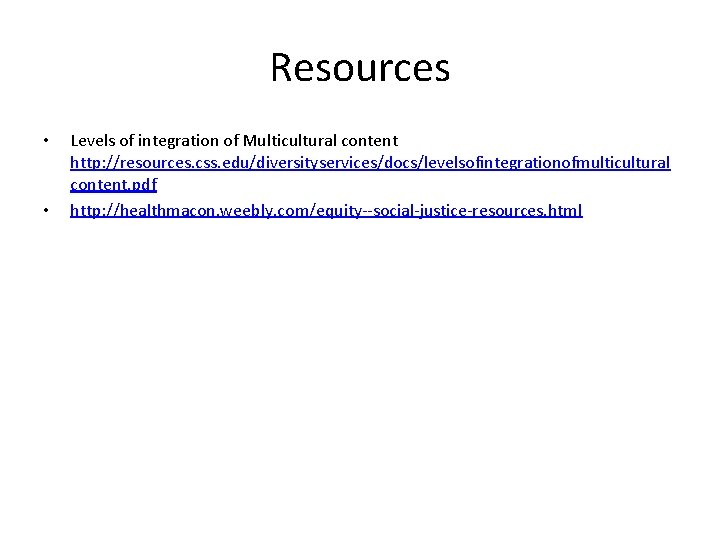 Resources • • Levels of integration of Multicultural content http: //resources. css. edu/diversityservices/docs/levelsofintegrationofmulticultural content.