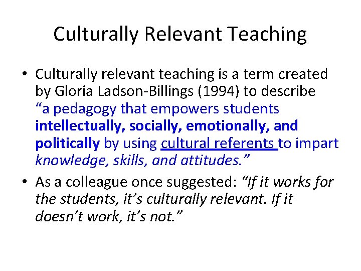 Culturally Relevant Teaching • Culturally relevant teaching is a term created by Gloria Ladson-Billings