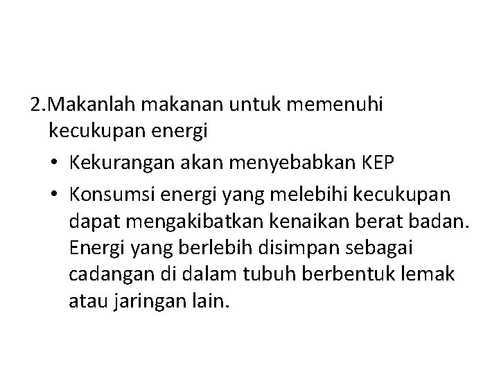 2. Makanlah makanan untuk memenuhi kecukupan energi • Kekurangan akan menyebabkan KEP • Konsumsi