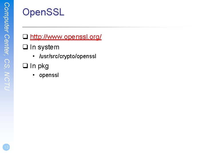 Computer Center, CS, NCTU 13 Open. SSL q http: //www. openssl. org/ q In