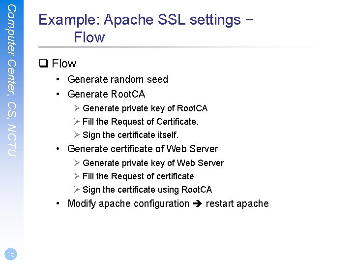 Computer Center, CS, NCTU Example: Apache SSL settings – Flow q Flow • Generate