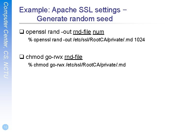 Computer Center, CS, NCTU 16 Example: Apache SSL settings – Generate random seed q