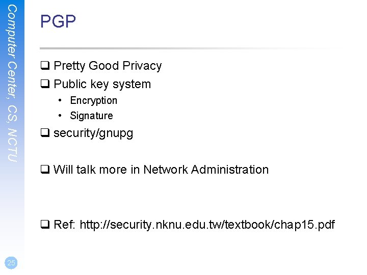 Computer Center, CS, NCTU PGP q Pretty Good Privacy q Public key system •