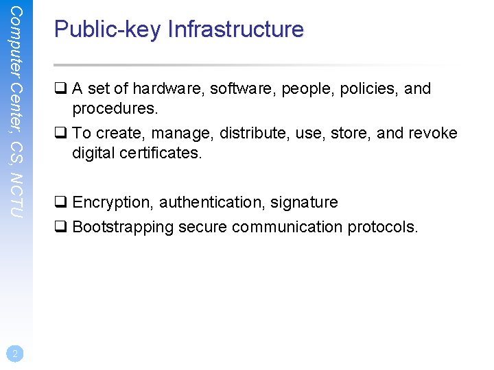 Computer Center, CS, NCTU 2 Public-key Infrastructure q A set of hardware, software, people,