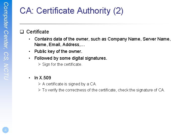 Computer Center, CS, NCTU CA: Certificate Authority (2) q Certificate • Contains data of