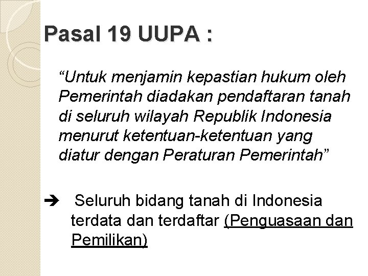 Pasal 19 UUPA : “Untuk menjamin kepastian hukum oleh Pemerintah diadakan pendaftaran tanah di