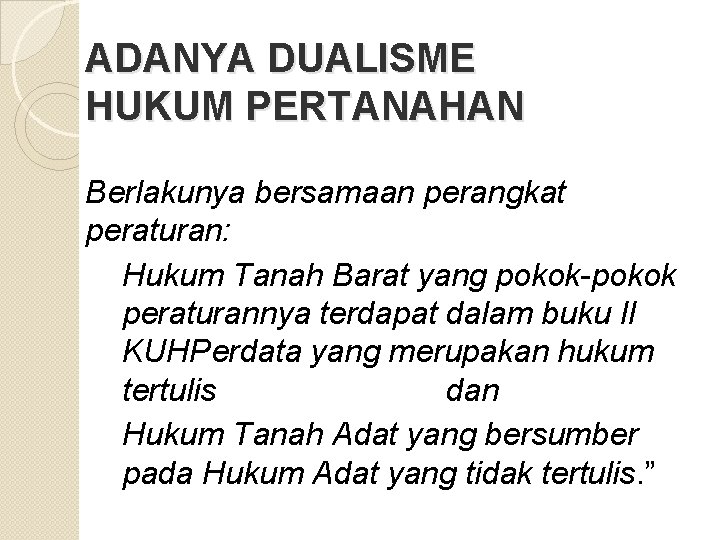 ADANYA DUALISME HUKUM PERTANAHAN Berlakunya bersamaan perangkat peraturan: Hukum Tanah Barat yang pokok-pokok peraturannya