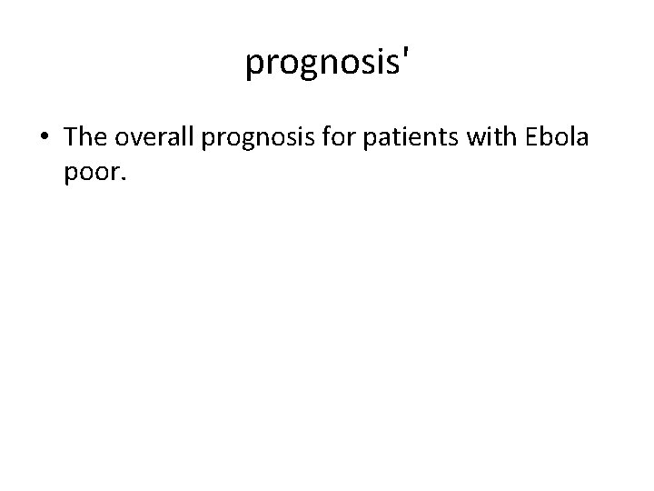 prognosis' • The overall prognosis for patients with Ebola poor. 