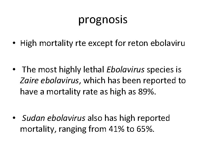 prognosis • High mortality rte except for reton ebolaviru • The most highly lethal