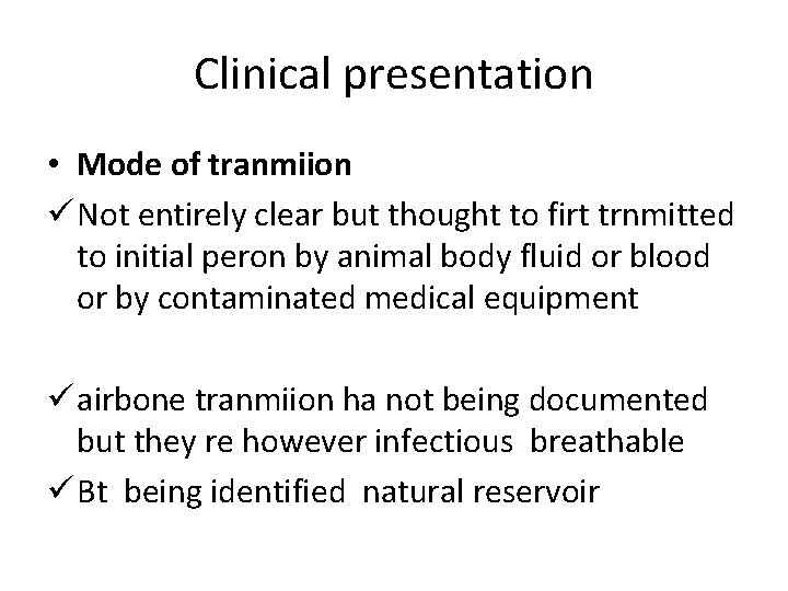 Clinical presentation • Mode of tranmiion ü Not entirely clear but thought to firt