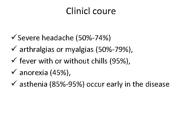 Clinicl coure ü Severe headache (50%-74%) ü arthralgias or myalgias (50%-79%), ü fever with