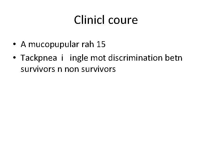 Clinicl coure • A mucopupular rah 15 • Tackpnea i ingle mot discrimination betn