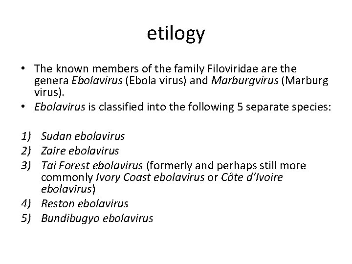etilogy • The known members of the family Filoviridae are the genera Ebolavirus (Ebola