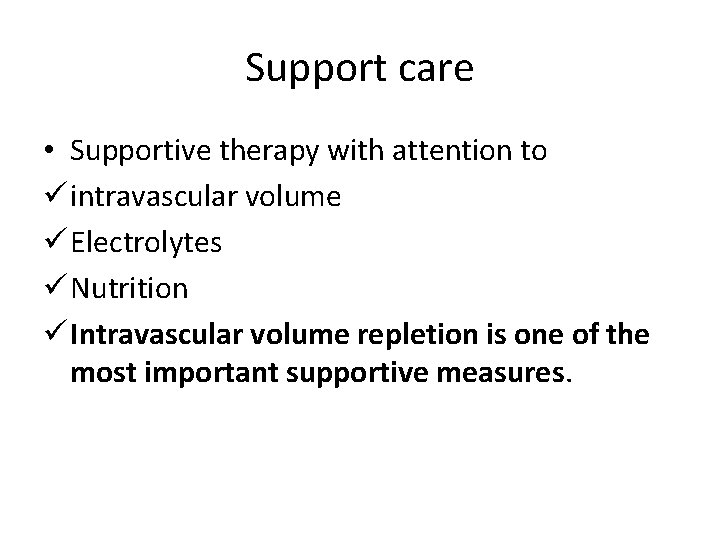 Support care • Supportive therapy with attention to ü intravascular volume ü Electrolytes ü