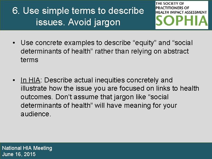 6. Use simple terms to describe issues. Avoid jargon • Use concrete examples to