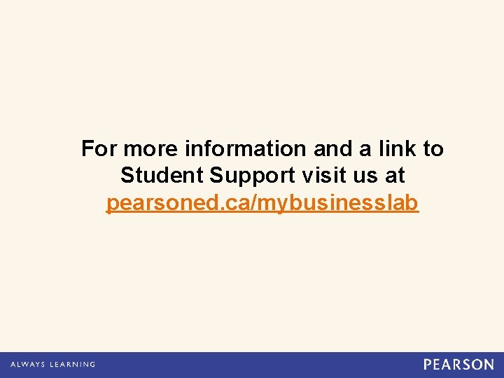 For more information and a link to Student Support visit us at pearsoned. ca/mybusinesslab
