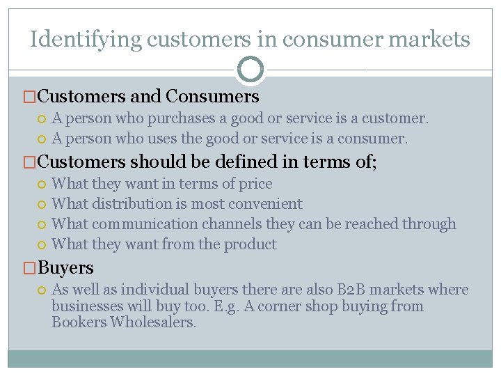 Identifying customers in consumer markets �Customers and Consumers A person who purchases a good
