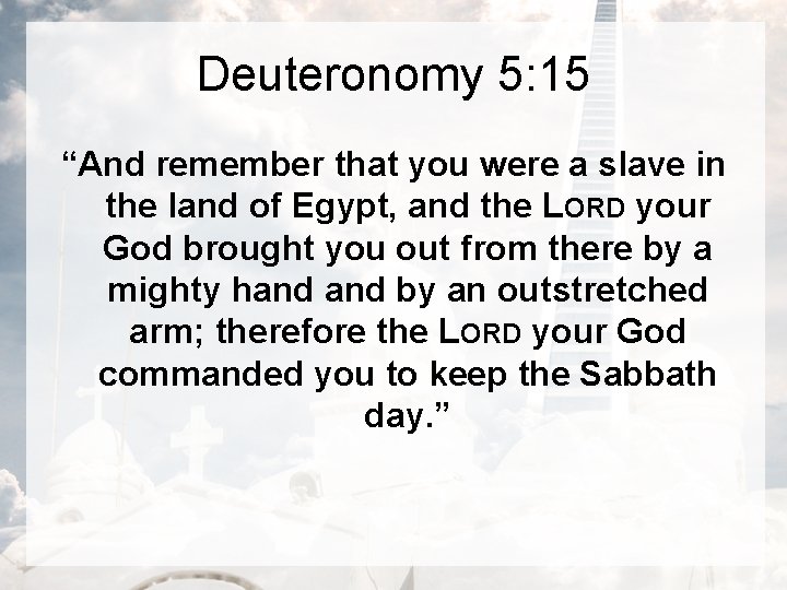 Deuteronomy 5: 15 “And remember that you were a slave in the land of