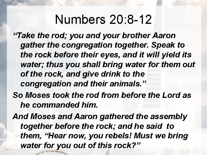 Numbers 20: 8 -12 “Take the rod; you and your brother Aaron gather the