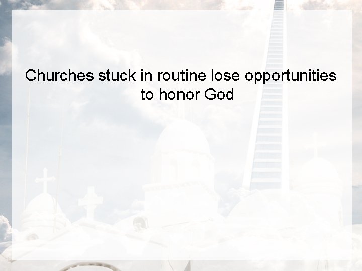 Churches stuck in routine lose opportunities to honor God 