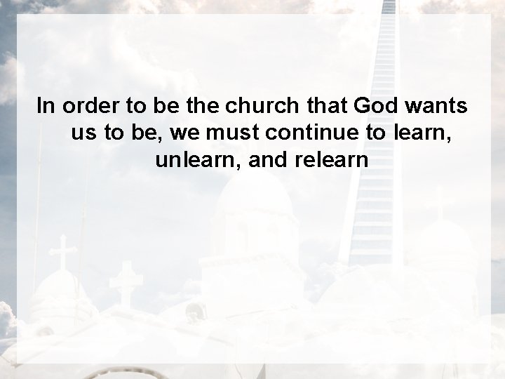 In order to be the church that God wants us to be, we must