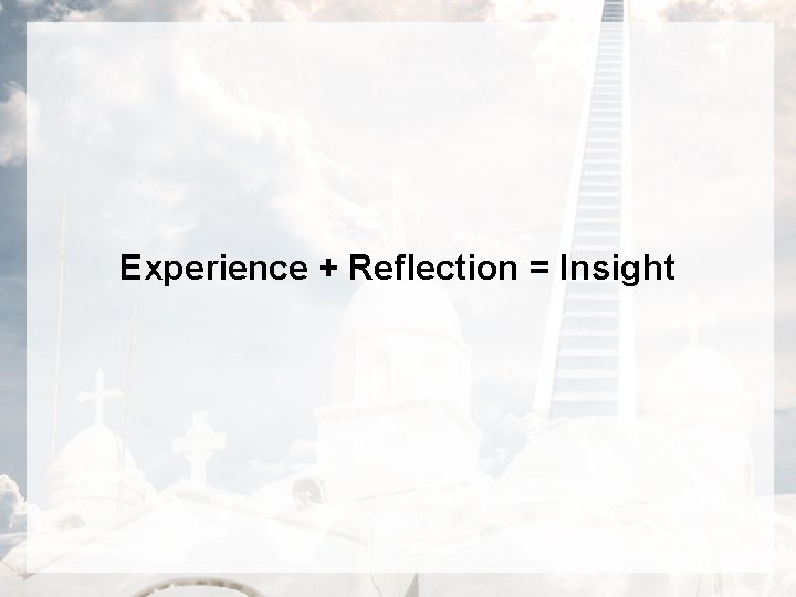 Experience + Reflection = Insight 