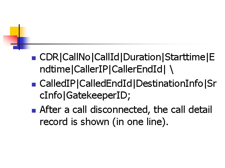 n n n CDR|Call. No|Call. Id|Duration|Starttime|E ndtime|Caller. IP|Caller. End. Id|  Called. IP|Called. End.