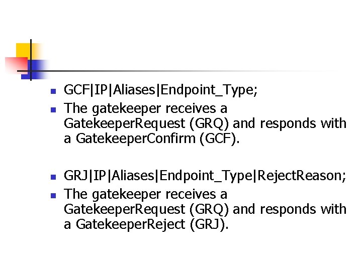 n n GCF|IP|Aliases|Endpoint_Type; The gatekeeper receives a Gatekeeper. Request (GRQ) and responds with a