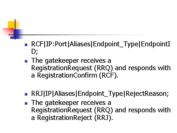 n n RCF|IP: Port|Aliases|Endpoint_Type|Endpoint. I D; The gatekeeper receives a Registration. Request (RRQ) and