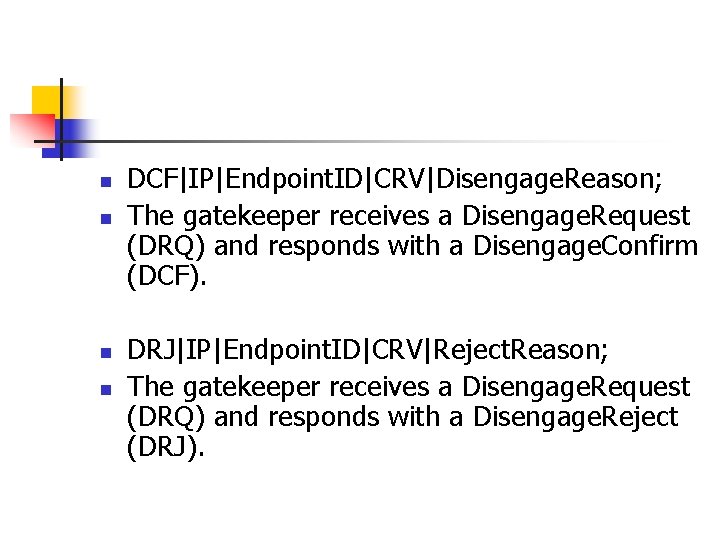 n n DCF|IP|Endpoint. ID|CRV|Disengage. Reason; The gatekeeper receives a Disengage. Request (DRQ) and responds