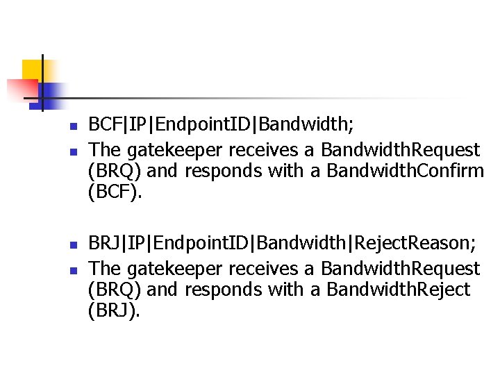 n n BCF|IP|Endpoint. ID|Bandwidth; The gatekeeper receives a Bandwidth. Request (BRQ) and responds with