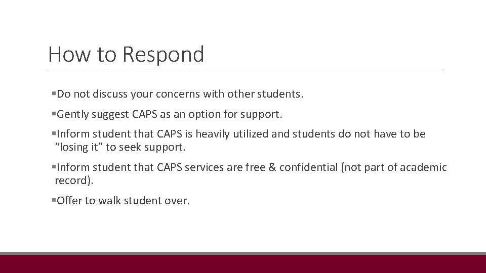 How to Respond §Do not discuss your concerns with other students. §Gently suggest CAPS