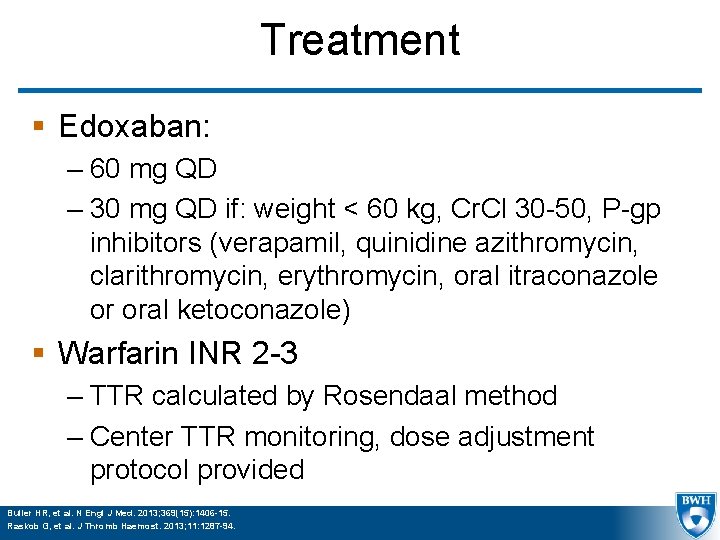 Treatment § Edoxaban: – 60 mg QD – 30 mg QD if: weight <