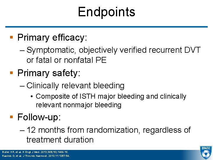 Endpoints § Primary efficacy: – Symptomatic, objectively verified recurrent DVT or fatal or nonfatal