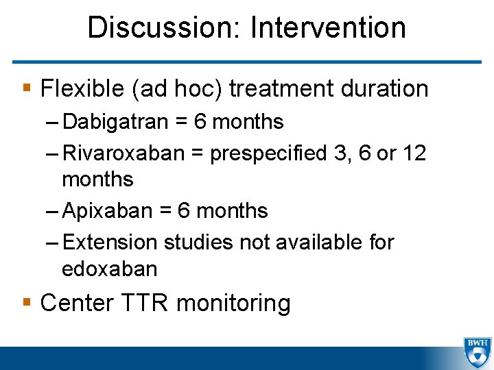 Discussion: Intervention § Flexible (ad hoc) treatment duration – Dabigatran = 6 months –