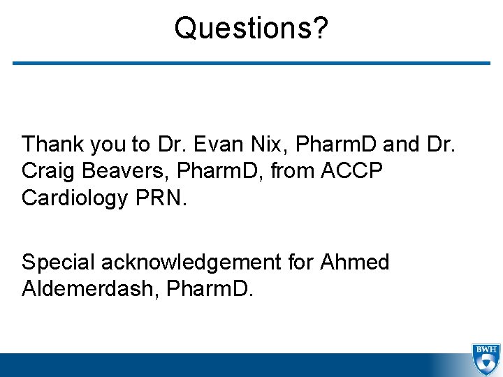 Questions? Thank you to Dr. Evan Nix, Pharm. D and Dr. Craig Beavers, Pharm.