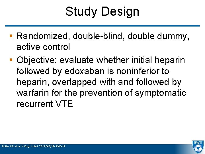 Study Design § Randomized, double-blind, double dummy, active control § Objective: evaluate whether initial