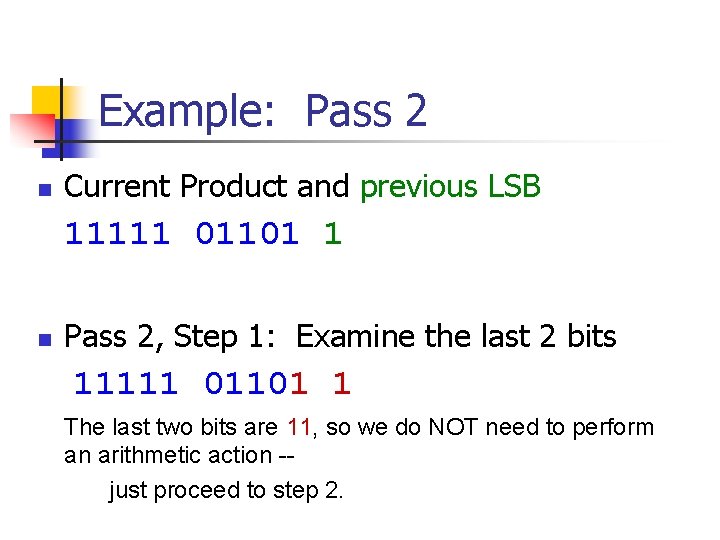 Example: Pass 2 n Current Product and previous LSB 11111 01101 1 n Pass