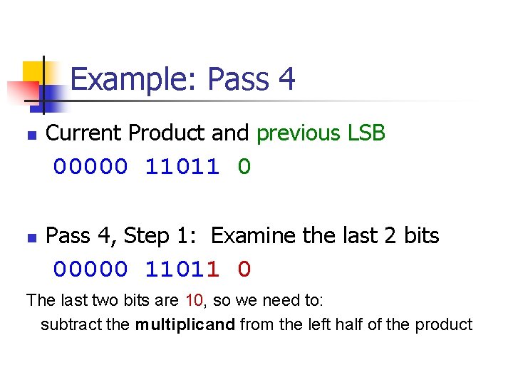 Example: Pass 4 n Current Product and previous LSB 00000 11011 0 n Pass