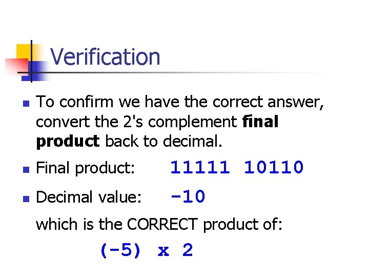 Verification n To confirm we have the correct answer, convert the 2's complement final